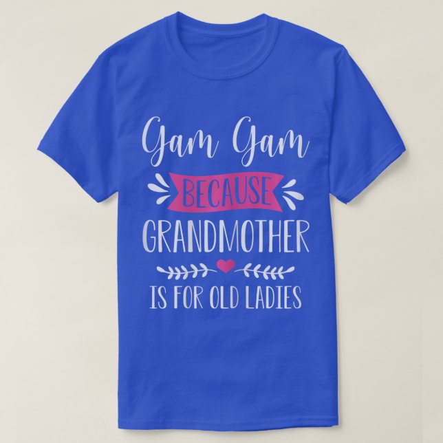 Womens Gam Gam Because Grandmother Is For Old Ladi T-Shirt (Design Front)