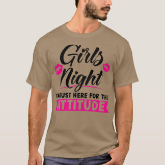 Womens Girls night I'm here for the attitude party T-Shirt