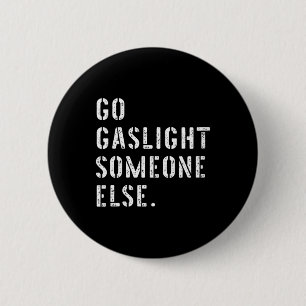 Womens Go Gaslight Someone Else Funny Sarcastic 6 Cm Round Badge