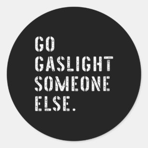 Womens Go Gaslight Someone Else Funny Sarcastic Classic Round Sticker