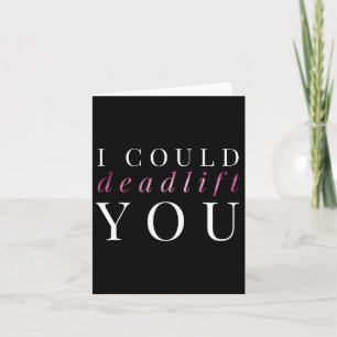 Womens Gym Gift I Could Deadlift You  Card