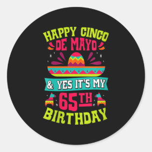 Womens Happy Cinco De Mayo And Yes Its My 65th Bir Classic Round Sticker