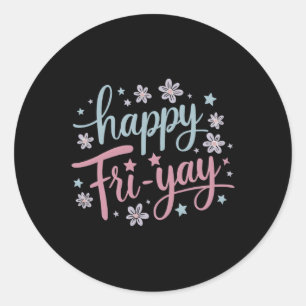 Womens Happy Fri-yay Friday Lovers Fun Teacher Lif Classic Round Sticker