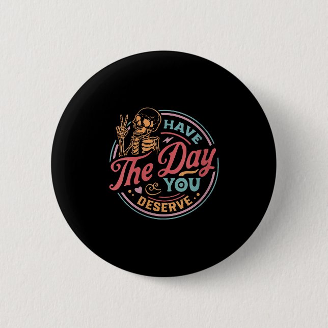 Womens Have The Day You Deserve Sarcastic Skeleton 6 Cm Round Badge (Front)