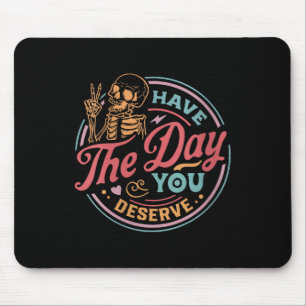 Womens Have The Day You Deserve Sarcastic Skeleton Mouse Mat