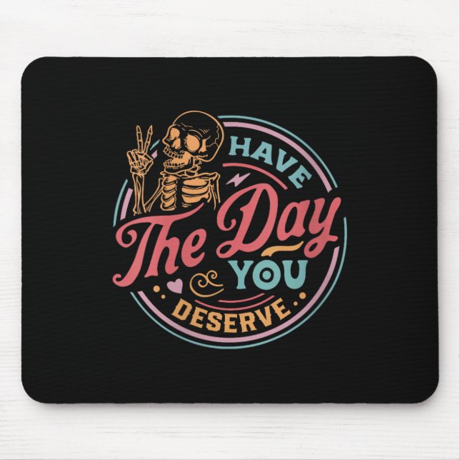 Womens Have The Day You Deserve Sarcastic Skeleton Mouse Mat (Front)