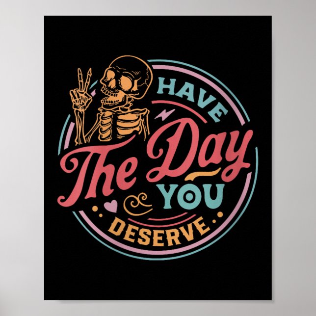 Womens Have The Day You Deserve Sarcastic Skeleton Poster (Front)