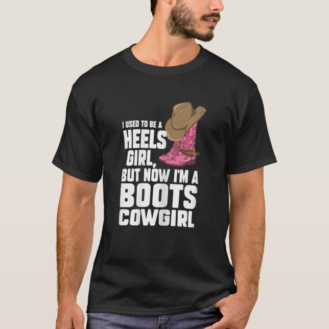 Womens heels girl  but now I'm a boots cowgirl lin T-Shirt (Front)