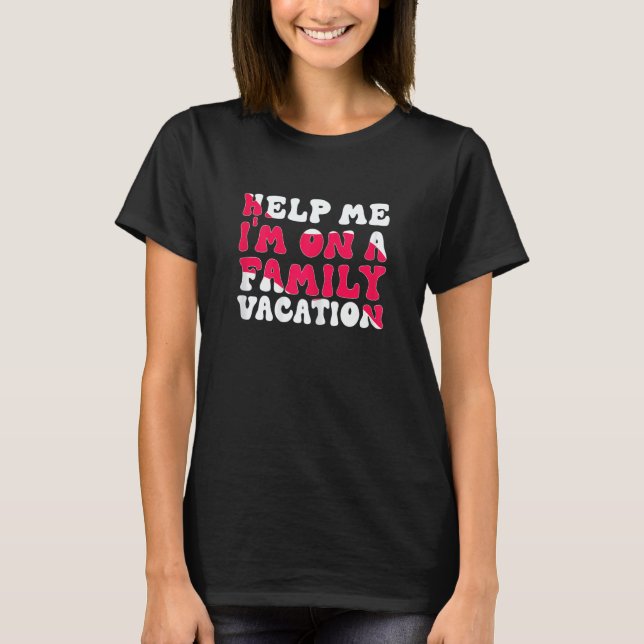 Womens Help Me I'm On A Family Vacation Morning Su T-Shirt (Front)