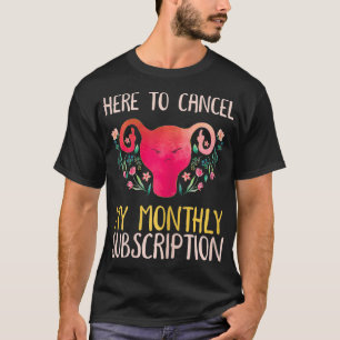 Womens Here To Cancel My Monthly Subscription  T-Shirt
