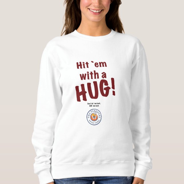 Women's "Hit `em with a HUG!" sweatshirt. Sweatshirt (Front)