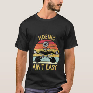 Womens Hoeing Ain't Easy Garden Gardening T-Shirt