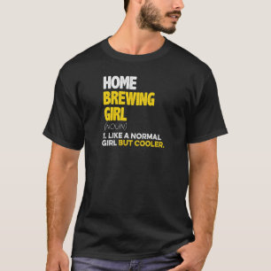 Womens Home Brewing Girl Like A Normal Girl But Co T-Shirt