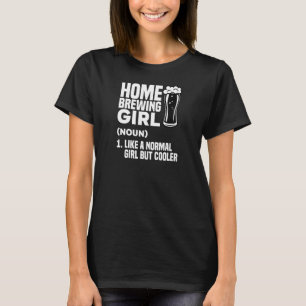 Womens Home Brewing Girl Like A Normal Girl But Co T-Shirt