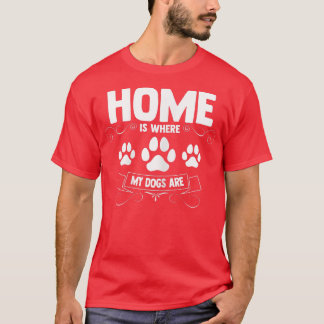 Womens Home is where my dogs are  T-Shirt