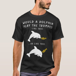Womens How Would A Dolphin Play The Trumpet Joke F T-Shirt