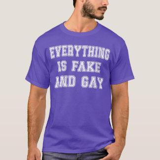 Womens Humor Statement Everything Is Fake and Gay  T-Shirt