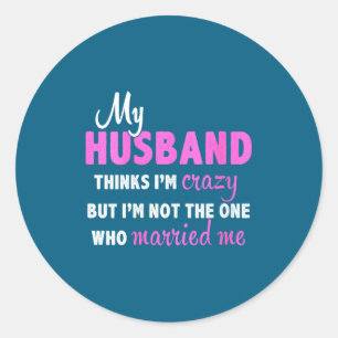 Women's husband thinks crazy but not the one who classic round sticker