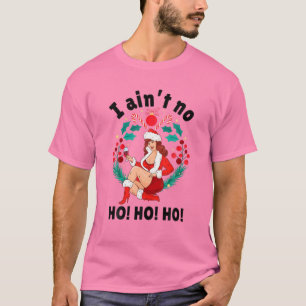 Womens I Aint No Ho Ho Ho I Ain't No Ho Ho Ho T-Shirt