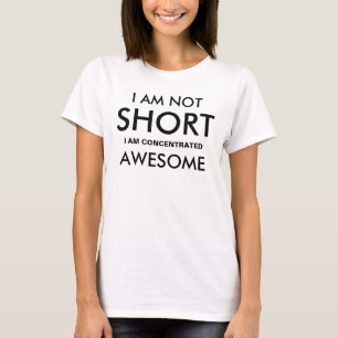 Womens I am not short, I am concentrated awesome. T-Shirt