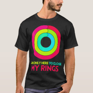 Womens I am only here to close my rings Apple Watc T-Shirt