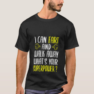 Womens I Can Fart And Walk Away What's Your Superp T-Shirt