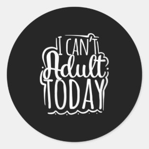 Womens I Can’t Adult Today - Funny Saying V-neck  Classic Round Sticker