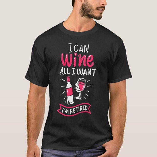 Womens I Can Wine All I Want I'm Retired  For Reti T-Shirt (Front)