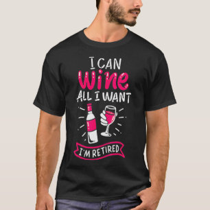 Womens I Can Wine All I Want I'm Retired Gift for T-Shirt