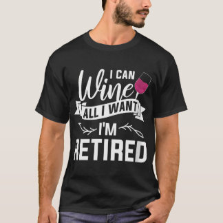 Womens I Can Wine All I Want I'M Retired Retiremen T-Shirt