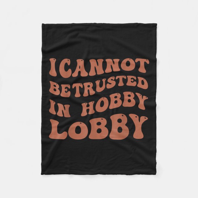 Womens I Cannot Be Trusted In Hobby Lobby  Fleece Blanket (Front)