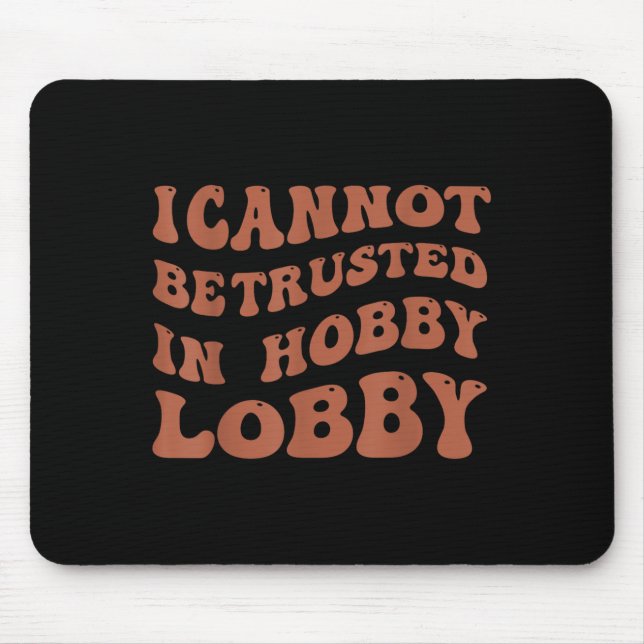 Womens I Cannot Be Trusted In Hobby Lobby  Mouse Mat (Front)