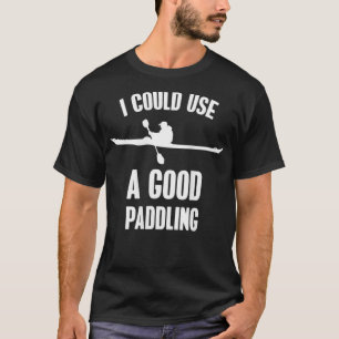 Womens I Could Use A Good Paddling Kayak T-Shirt