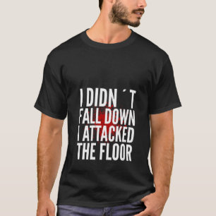 Womens I Didn´t Fall Down Attacked The Floor Meme T-Shirt