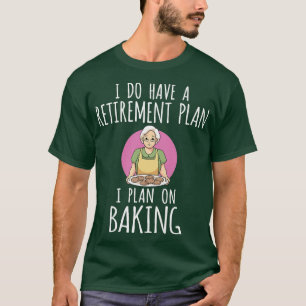 Womens I Do Have A Retirement Plan I Plan On Bakin T-Shirt