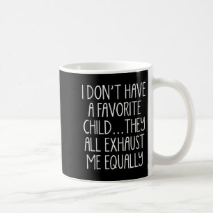 Womens I Don't A Have Favorite Child They All Exha Coffee Mug