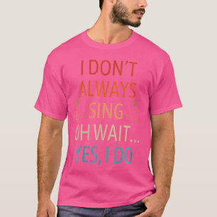 Womens I Don'T Always Sing I Do Lead Singer Karaok T-Shirt