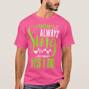 Womens I Don'T Always Sing Oh Wait Yes I Do Music T-Shirt