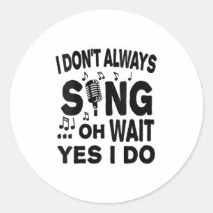 Womens I Don't Always Sing Oh Wait Yes I Do V-neck Classic Round Sticker