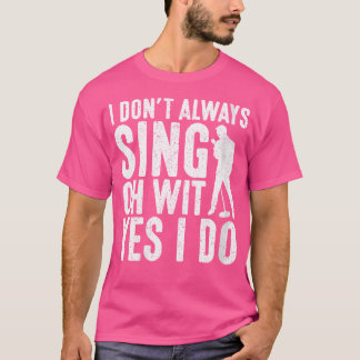 Womens I Dont Always Sing Oh Wit Yes I Do Opera Si T-Shirt