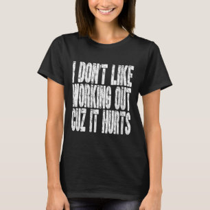 Womens I Dont Like Working Out Cuz It Hurts Funny T-Shirt