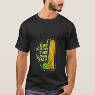 Womens I Eat Corn The Long Way Funny Inappropriate T-Shirt