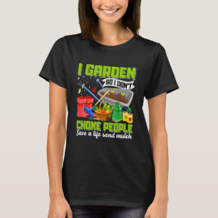 Womens I Garden So I Don't Choke People Gardenin T-Shirt