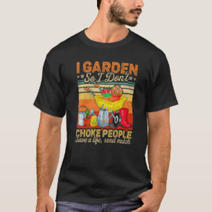 Womens  I Garden So I Don't Choke People Gardening T-Shirt