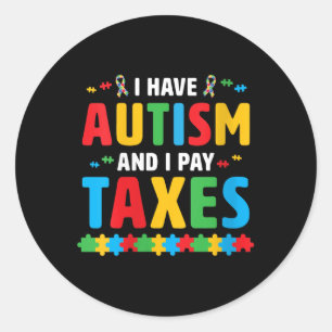 Womens I Have Autism And I Pay Taxes Awareness Inc Classic Round Sticker