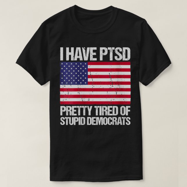 Womens I Have PTSD Pretty Tired Of Stupid Democrat T-Shirt (Design Front)
