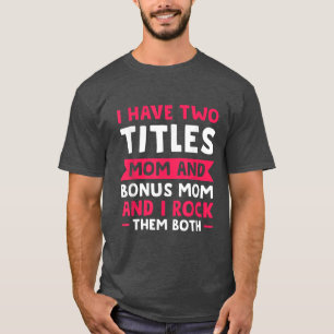 Womens I Have Two Title Mom And Bonus Mom Family T-Shirt