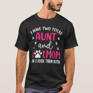 Womens I Have Two Titles Aunt And Cat Mom Funny Mo T-Shirt