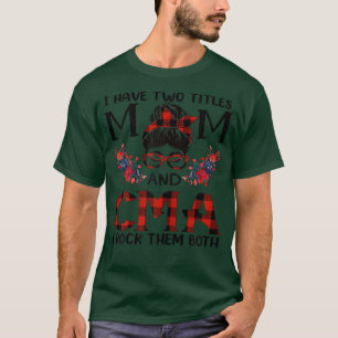Womens I Have Two Titles Mom And CMA Certified Med T-Shirt
