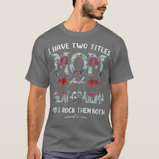 Womens I Have Two Titles Mom And Greatgrandma Flor T-Shirt